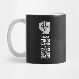 RAISE YOUR HAND if you're tired but will never give up Mug